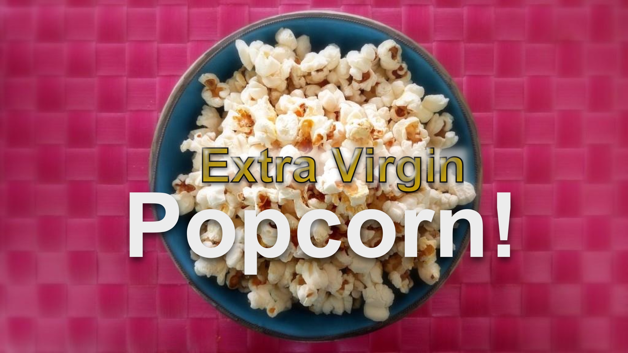 Extra Virgin Popcorn